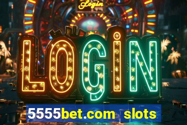 5555bet.com slots marca forte